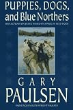Paulsen, Gary: Puppies, Dogs, and Blue Northers: Reflections on Being Raised by a Pack of Sled Dogs Paulsen, Gary: Puppies, Dogs, and Blue Northers: Reflections on Being Raised by a Pack of Sled Dogs