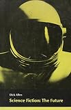 Allen, Dick: Science Fiction:the Future: The Future Allen, Dick: Science Fiction:the Future: The Future