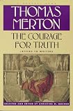 Merton, Thomas: The Courage for Truth: The Letters of Thomas Merton to Writers Merton, Thomas: The Courage for Truth: The Letters of Thomas Merton to Writers