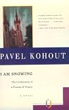 Kohout, Pavel: I Am Snowing : The Confessions of a Woman of Prague Kohout, Pavel: I Am Snowing : The Confessions of a Woman of Prague