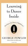 Fowler, George: Learning to Dance Inside: Getting to the Heart of Meditation Fowler, George: Learning to Dance Inside: Getting to the Heart of Meditation