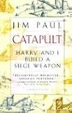 Paul, Jim: Catapult : Harry and I Build a Siege Weapon Paul, Jim: Catapult : Harry and I Build a Siege Weapon