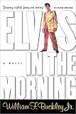 Buckley, William F., Jr.: Elvis in the Morning Buckley, William F., Jr.: Elvis in the Morning