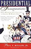 Boller, Paul F., Jr.: Presidential Inaugurations : Behind the Scenes: An Informal, Anecdotal History from Washington's Election to the 2001 Gala Boller, Paul F., Jr.: Presidential Inaugurations : Behind the Scenes: An Informal, Anecdotal History from Washington's Election to the 2001 Gala
