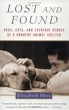 Hess, Elizabeth: Lost and Found: Dogs, Cats, and Everyday Heroes at a Country Animal Shelter