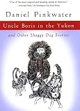 Pinkwater, Daniel M.: Uncle Boris in the Yukon and Other Shaggy Dog Stories Pinkwater, Daniel M.: Uncle Boris in the Yukon and Other Shaggy Dog Stories