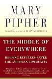 Pipher, Mary Bray: The Middle of Everywhere: The World's Refugees Come to Our Town Pipher, Mary Bray: The Middle of Everywhere: The World's Refugees Come to Our Town