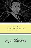 Lewis, C. S.: All My Road Before Me: The Diary of C. S. Lewis, 1922-1927 Lewis, C. S.: All My Road Before Me: The Diary of C. S. Lewis, 1922-1927