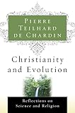 Teilhard De Chardin, Pierre: Christianity and Evolution Teilhard De Chardin, Pierre: Christianity and Evolution