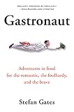 Gates, Stefan: Gastronaut: Adventures in Food for the Romantic, the Foolhardy, And the Brave Gates, Stefan: Gastronaut: Adventures in Food for the Romantic, the Foolhardy, And the Brave