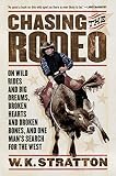 Stratton, W. K.: Chasing the Rodeo: On Wild Rides And Big Dreams, Broken Hearts And Broken Bones, And One Man's Search for the West Stratton, W. K.: Chasing the Rodeo: On Wild Rides And Big Dreams, Broken Hearts And Broken Bones, And One Man's Search for the West