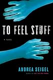 Seigel, Andrea: To Feel Stuff