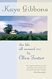 Gibbons, Kaye: The Life All Around Me by Ellen Foster Gibbons, Kaye: The Life All Around Me by Ellen Foster