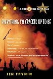 Trynin, 'Jen: Everything I'm Cracked Up To Be: A Rock & Roll Fairy Tale Trynin, 'Jen: Everything I'm Cracked Up To Be: A Rock & Roll Fairy Tale