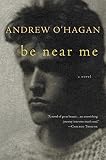 O'Hagan, Andrew: Be Near Me O'Hagan, Andrew: Be Near Me