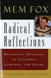 Fox, Mem: Radical Reflections: Passionate Opinions on Teaching, Learning, and Living Fox, Mem: Radical Reflections: Passionate Opinions on Teaching, Learning, and Living