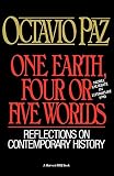 Paz, Octavio: One Earth, Four or Five Worlds: Reflections on Contemporary History Paz, Octavio: One Earth, Four or Five Worlds: Reflections on Contemporary History
