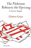 Grass, Gunter: The Plebeians Rehearse the Uprising: German Tragedy