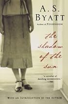 The Shadow of the Sun by A. S. Byatt