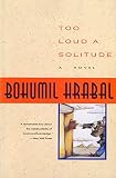 Hrabal, Bohumil: Too Loud a Solitude Hrabal, Bohumil: Too Loud a Solitude