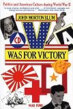 Blum, John Morton: V Was for Victory: Politics and American Culture During World War II
