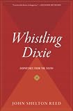 Reed, John S.: Whistling Dixie : Dispatches from the South Reed, John S.: Whistling Dixie : Dispatches from the South