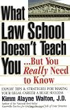 Kimm Alayne Walton: What Law School Doesn't Teach You...but You Really Need to Know: Expert Tips &amp; Strategies for Making Your Legal Career a Huge Success