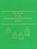 Hogan, David W.: Story of the Noncommissioned Officer Corps: The Backbone of the Army Hogan, David W.: Story of the Noncommissioned Officer Corps: The Backbone of the Army