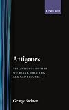 Steiner, George: Antigones: How the Antigone Legend Has Endured in Western Literature, Art and Thought Steiner, George: Antigones: How the Antigone Legend Has Endured in Western Literature, Art and Thought