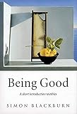 Blackburn, Simon: Being Good: A Short Introduction to Ethics Blackburn, Simon: Being Good: A Short Introduction to Ethics