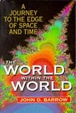 Barrow, John D.: The World Within the World