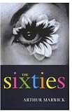 Marwick, Arthur: The Sixties: Cultural Revolution in Braitain, France, Italy, and the United States, C.1958-C.1974