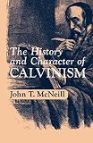 McNeill, John Thomas: The History and Character of Calvinism