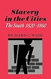 Wade, Richard C.: Slavery in the Cities: The South, 1820-1860