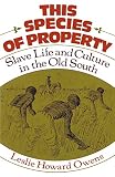 Owens, Leslie Howard: This Species of Property: Slave Life and Culture in the Old South
