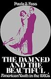 Fass, Paula S.: The Damned And the Beautiful: American Youth in the 1920s