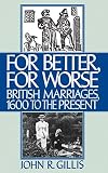 Gillis, John R.: For Better, for Worse: British Marriages 1600 to the Present