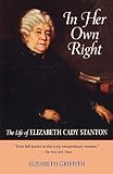 Griffith, Elisabeth: In Her Own Right: The Life of Elizabeth Cady Stanton Griffith, Elisabeth: In Her Own Right: The Life of Elizabeth Cady Stanton