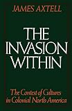 Axtell, James: The Invasion Within: The Contest of Cultures in Colonial North America Axtell, James: The Invasion Within: The Contest of Cultures in Colonial North America