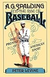 Levine, Peter: A. G. Spalding and the Rise of Baseball: The Promise of American Sport Levine, Peter: A. G. Spalding and the Rise of Baseball: The Promise of American Sport