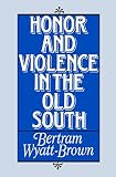 Wyatt-Brown, Bertram: Honor and Violence in the Old South