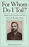 Stanislawski, Michael: For Whom Do I Toil: Judah Leib Gordon and the Crisis of Russian Jewry