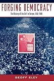 Eley, Geoff: Forging Democracy the History of the Left in Europe, 1850-2000