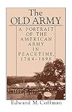 Coffman, Edward M.: The Old Army: A Portrait of the American Army in Peacetime, 1784-1898