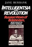 Burbank, Jane: Intelligentsia and Revolution: Russian Views of Bolshevism, 1917-1922 Burbank, Jane: Intelligentsia and Revolution: Russian Views of Bolshevism, 1917-1922