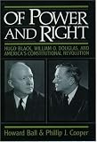 Ball, Howard: Of Power and Right: Hugo Black, William O. Douglas, and America's Constitutional Revolution Ball, Howard: Of Power and Right: Hugo Black, William O. Douglas, and America's Constitutional Revolution