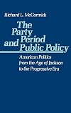 McCormick, Richard L.: The Party Period and Public Policy: American Politics from the Age of Jackson to the Progressive Era McCormick, Richard L.: The Party Period and Public Policy: American Politics from the Age of Jackson to the Progressive Era