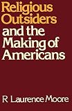 Moore, R. Laurence: Religious Outsiders and the Making of Americans