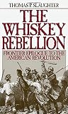 Slaughter, Thomas: The Whiskey Rebellion: Frontier Epilogue to the American Revolution Slaughter, Thomas: The Whiskey Rebellion: Frontier Epilogue to the American Revolution