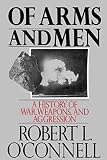 O'Connell, Robert L.: Of Arms and Men: A History of War, Weapons, and Aggression O'Connell, Robert L.: Of Arms and Men: A History of War, Weapons, and Aggression